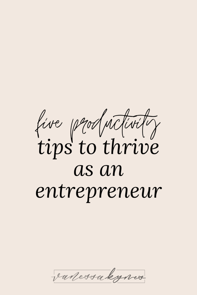 Five productivity tips to thrive as an entrepreneur - Vanessa Kynes